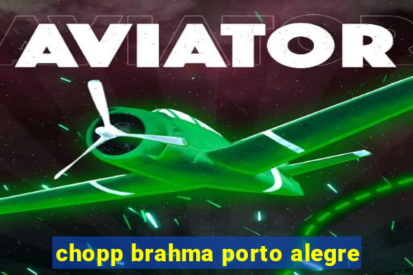 chopp brahma porto alegre